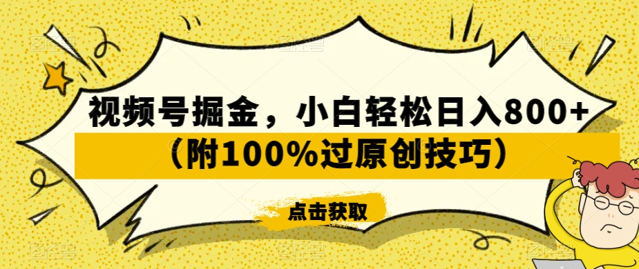 视频号掘金，小白轻松日入800+（附100%过原创技巧）【揭秘】