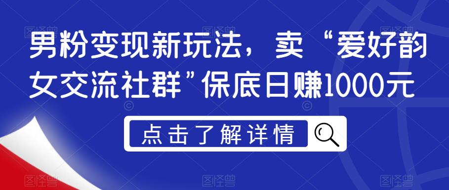 男粉变现新玩法，卖“爱好韵女交流社群