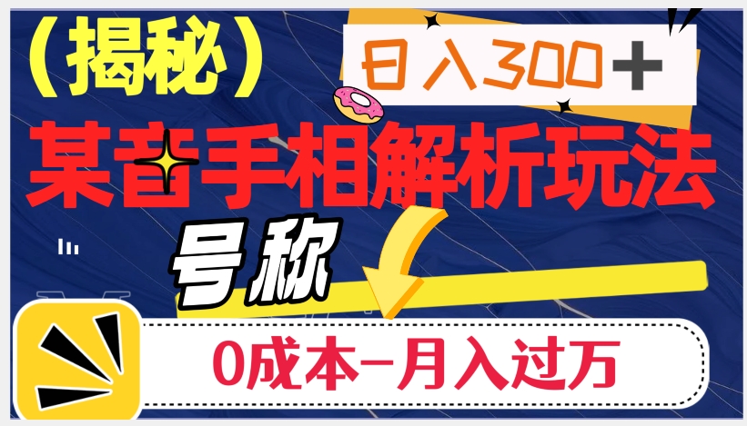 日入300+的，抖音手相解析玩法，号称0成本月入过万（揭秘）