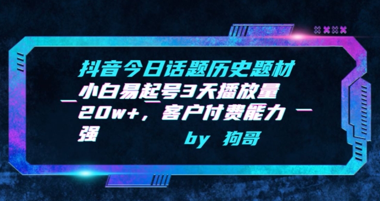 抖音今日话题历史题材-小白易起号3天播放量20w+，客户付费能力强【揭秘】