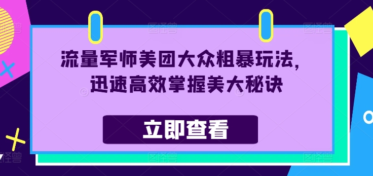 流量军师美团大众粗暴玩法，迅速高效掌握美大秘诀