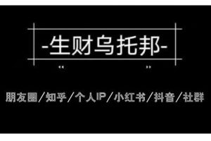 云蔓生财乌托邦多套网赚项目教程，包括朋友圈、知乎、个人IP、小红书、抖音等