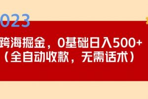 2023跨海掘金长期项目，小白也能日入500+全自动收款无需话术