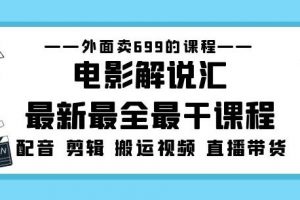 外面卖699的电影解说汇最新最全最干课程：电影配音剪辑搬运视频直播带货