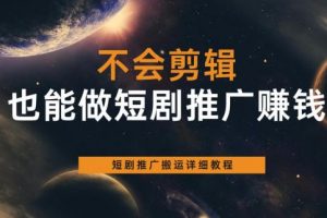 不会剪辑也能做短剧推广赚钱，短剧推广搬运详细教程