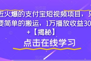 最近火爆的支付宝短视频项目，只需要简单的搬运，1万播放收益300+【揭秘】