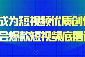 15天成为短视频优质创作者，​学会爆款短视频底层逻辑