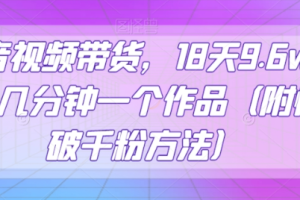 抖音视频带货，18天9.6w佣金，几分钟一个作品（附快速破千粉方法）【揭秘】