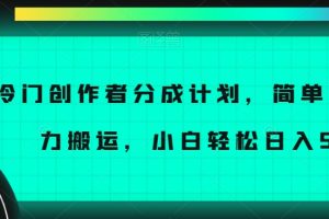 冷门创作者分成计划，简单上手，暴力搬运，小白轻松日入500+【揭秘】