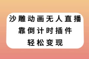 沙雕动画无人直播，靠倒计时插件轻松变现【揭秘】