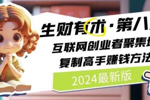 2024生财有术·第八期 互联网创业者聚集地，复制高手赚钱方法(5月9日更新)