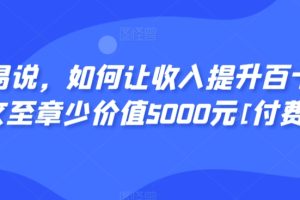 显明易说，如何让收入提升百十倍？‮篇这‬文‮至章‬少价值5000元[付费文章]