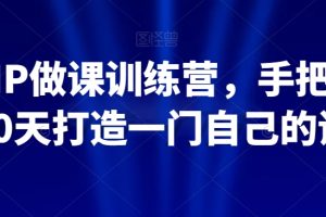 知识IP做课训练营，手把手带你30天打造一门自己的课程