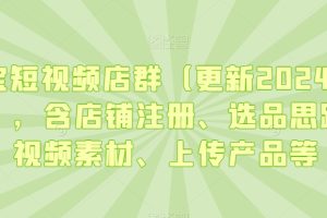 淘宝短视频店群（更新2024年2月），含店铺注册、选品思路、视频素材、上传产品等