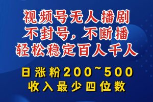 视频号无人播剧，不封号，不断播，轻松稳定百人千人，日涨粉200~500，收入最少四位数【揭秘】