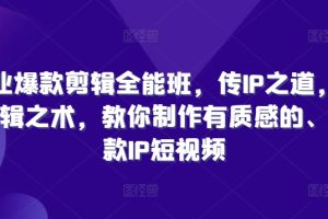 商业爆款剪辑全能班，传IP之道，授剪辑之术，教你制作有质感的、爆款IP短视频