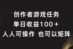 创作者游戏任务，单日收益100+，可矩阵操作【揭秘】