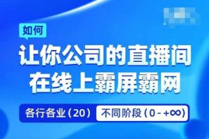 企业矩阵直播霸屏实操课，让你公司的直播间在线上霸屏霸网