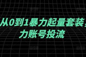 千川从0到1暴力起量套装，助力账号投流