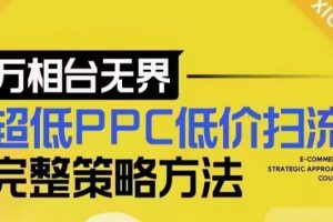 超低PPC低价扫流完整策略方法，最新低价扫流底层逻辑，万相台无界低价扫流实战流程方法